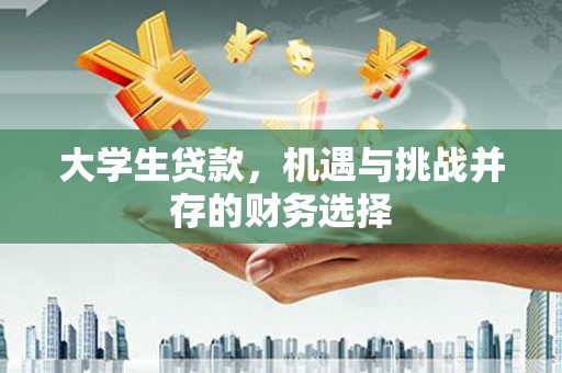 垣曲大学生贷款，机遇与挑战并存的财务选择