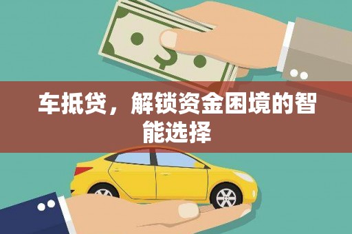 垣曲车抵贷，解锁资金困境的智能选择