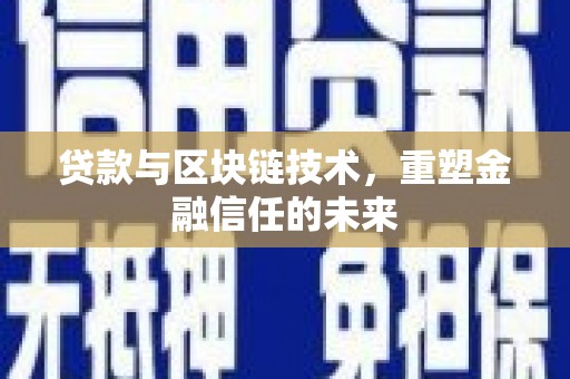 垣曲贷款与区块链技术，重塑金融信任的未来