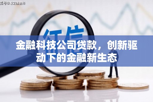 垣曲金融科技公司贷款，创新驱动下的金融新生态
