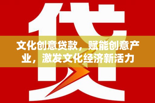 垣曲文化创意贷款，赋能创意产业，激发文化经济新活力