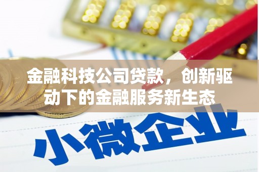 垣曲金融科技公司贷款，创新驱动下的金融服务新生态