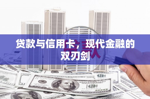 垣曲贷款与信用卡，现代金融的双刃剑