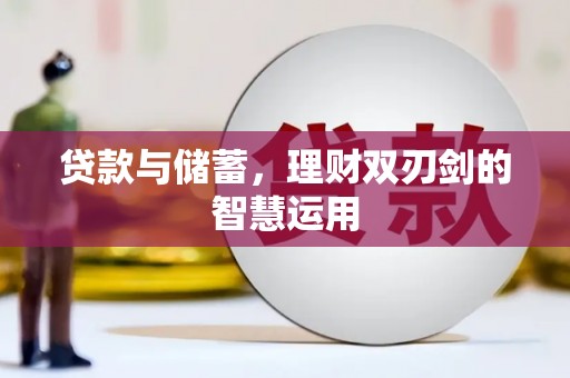 垣曲贷款与储蓄，理财双刃剑的智慧运用