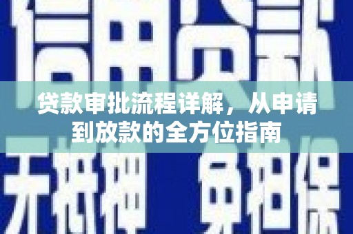 垣曲贷款审批流程详解,从申请到放款的全方位指南 垣曲贷款审批流程详解,从申请到放款的全方位指南