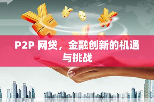 垣曲P2P 网贷，金融创新的机遇与挑战