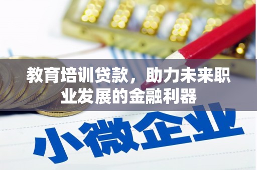 垣曲教育培训贷款，助力未来职业发展的金融利器