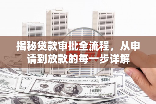 垣曲揭秘贷款审批全流程，从申请到放款的每一步详解