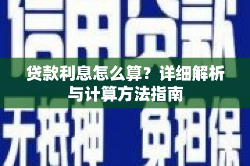 垣曲贷款利息怎么算？详细解析与计算方法指南