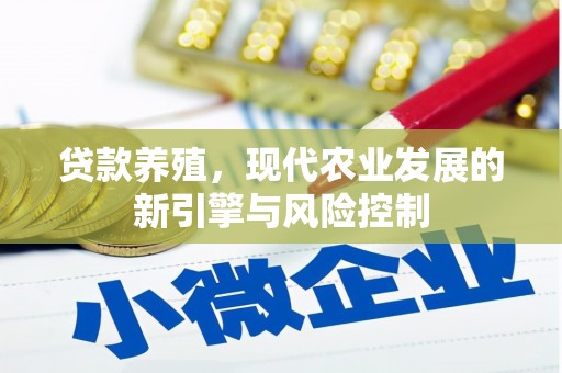 垣曲贷款养殖，现代农业发展的新引擎与风险控制