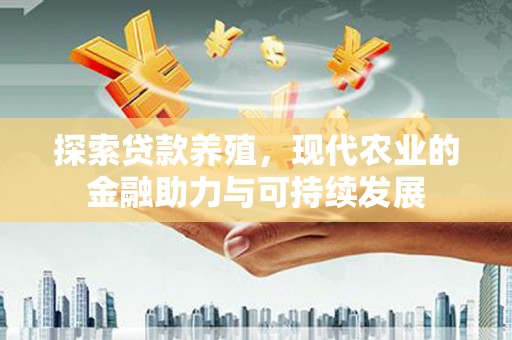 垣曲探索贷款养殖，现代农业的金融助力与可持续发展