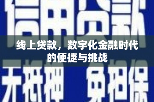 垣曲线上贷款，数字化金融时代的便捷与挑战