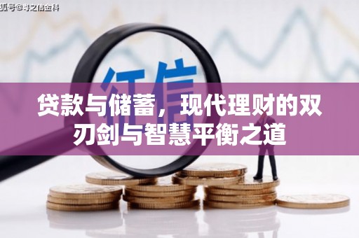 垣曲贷款与储蓄，现代理财的双刃剑与智慧平衡之道