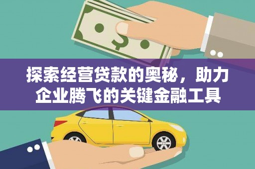 垣曲探索经营贷款的奥秘，助力企业腾飞的关键金融工具