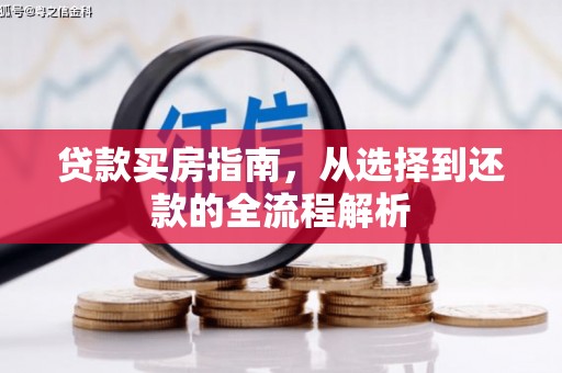 垣曲贷款买房指南，从选择到还款的全流程解析