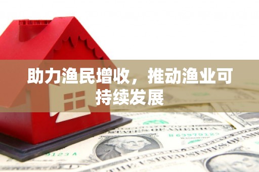 垣曲助力渔民增收，推动渔业可持续发展