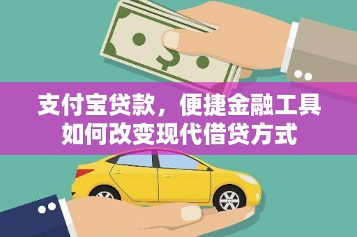 垣曲支付宝贷款，便捷金融工具如何改变现代借贷方式