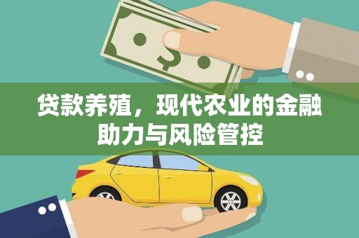 垣曲贷款养殖，现代农业的金融助力与风险管控