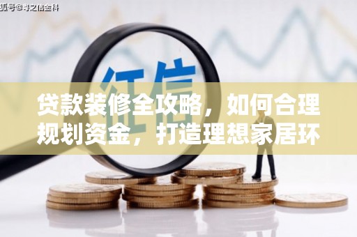 垣曲贷款装修全攻略，如何合理规划资金，打造理想家居环境