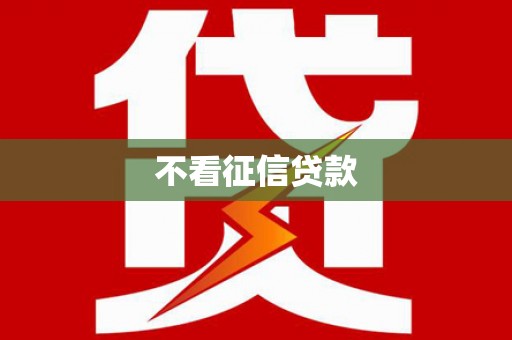 垣曲不看征信贷款