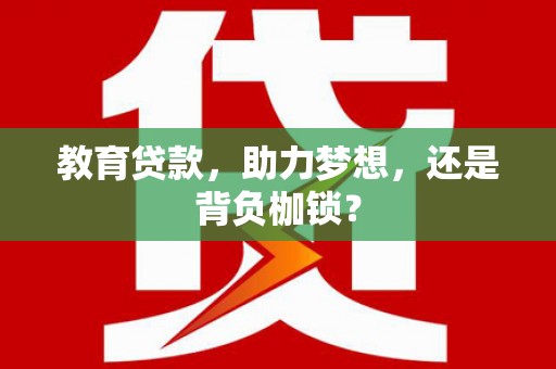 垣曲教育贷款，助力梦想，还是背负枷锁？