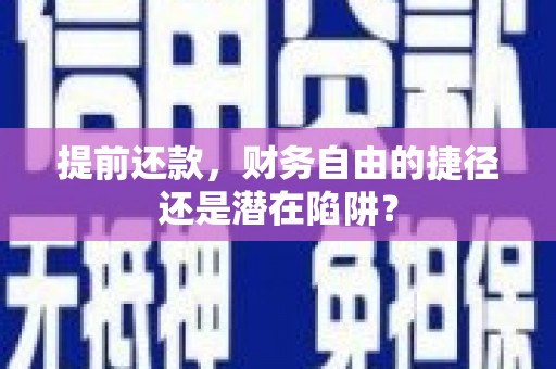 垣曲提前还款，财务自由的捷径还是潜在陷阱？