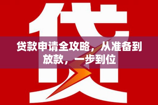 垣曲贷款申请全攻略，从准备到放款，一步到位