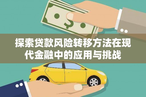 垣曲探索贷款风险转移方法在现代金融中的应用与挑战