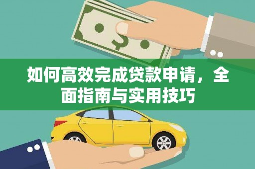 垣曲如何高效完成贷款申请，全面指南与实用技巧