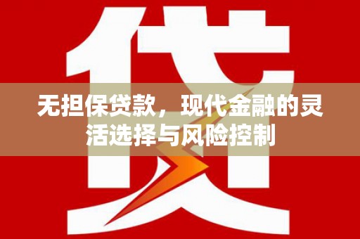 垣曲无担保贷款，现代金融的灵活选择与风险控制