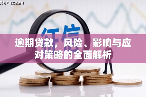 垣曲逾期贷款，风险、影响与应对策略的全面解析