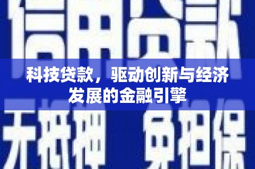 垣曲科技贷款，驱动创新与经济发展的金融引擎