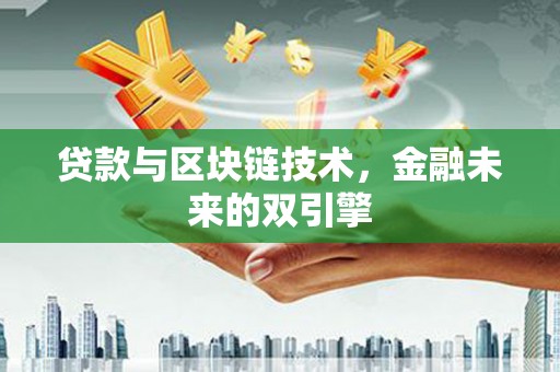垣曲贷款与区块链技术，金融未来的双引擎