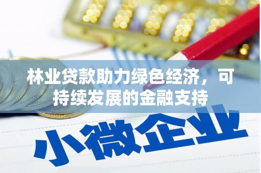 垣曲林业贷款助力绿色经济，可持续发展的金融支持