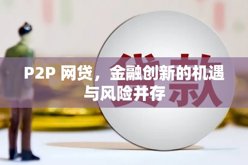 垣曲P2P 网贷，金融创新的机遇与风险并存