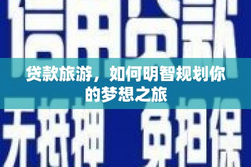 垣曲贷款旅游，如何明智规划你的梦想之旅