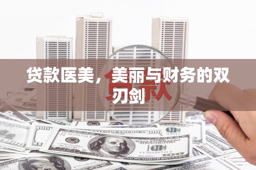 垣曲贷款医美，美丽与财务的双刃剑