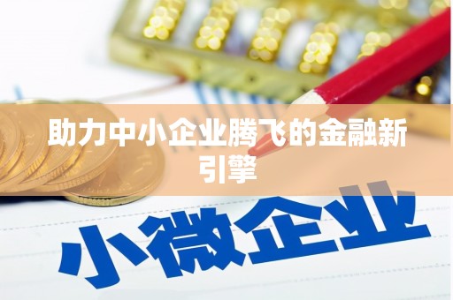 垣曲助力中小企业腾飞的金融新引擎