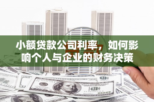 垣曲小额贷款公司利率，如何影响个人与企业的财务决策
