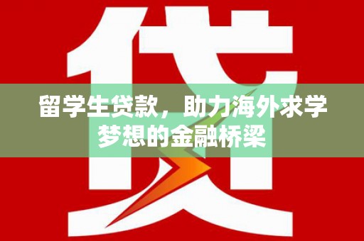 垣曲留学生贷款，助力海外求学梦想的金融桥梁