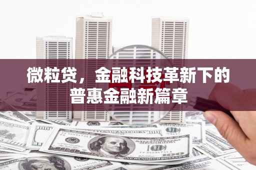 垣曲微粒贷，金融科技革新下的普惠金融新篇章