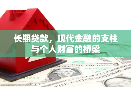 垣曲长期贷款，现代金融的支柱与个人财富的桥梁