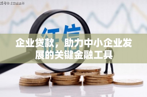 垣曲企业贷款，助力中小企业发展的关键金融工具