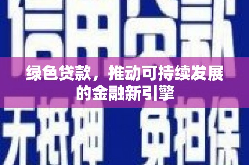 垣曲绿色贷款，推动可持续发展的金融新引擎
