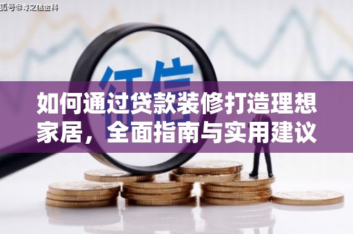 垣曲如何通过贷款装修打造理想家居,全面指南与实用建议 垣曲如何通过贷款装修打造理想家居,全面指南与实用建议