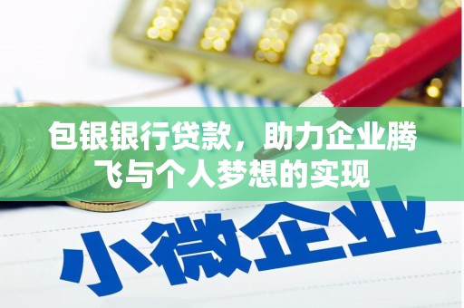 垣曲包银银行贷款，助力企业腾飞与个人梦想的实现