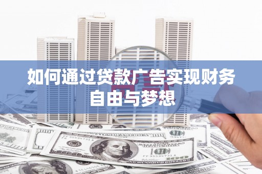 垣曲如何通过贷款广告实现财务自由与梦想