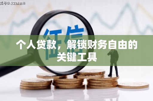 垣曲个人贷款，解锁财务自由的关键工具