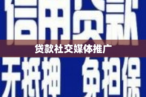 垣曲贷款社交媒体推广