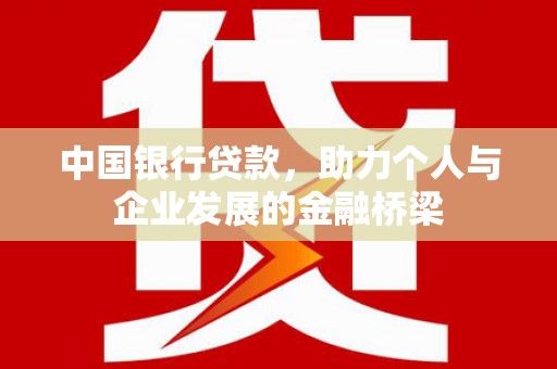 垣曲中国银行贷款，助力个人与企业发展的金融桥梁